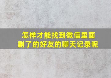 怎样才能找到微信里面删了的好友的聊天记录呢