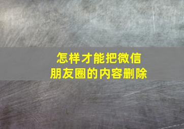 怎样才能把微信朋友圈的内容删除