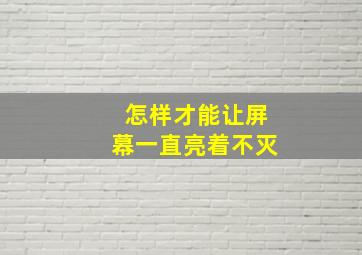 怎样才能让屏幕一直亮着不灭