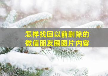 怎样找回以前删除的微信朋友圈图片内容