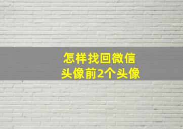 怎样找回微信头像前2个头像