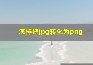 怎样把jpg转化为png