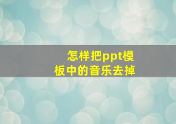 怎样把ppt模板中的音乐去掉