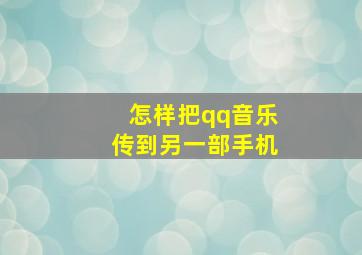 怎样把qq音乐传到另一部手机