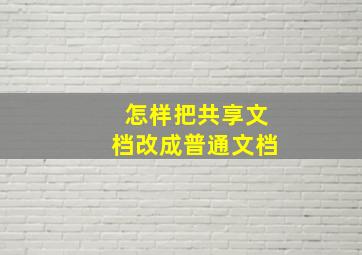 怎样把共享文档改成普通文档