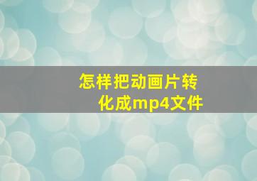 怎样把动画片转化成mp4文件