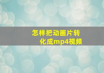 怎样把动画片转化成mp4视频