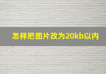 怎样把图片改为20kb以内