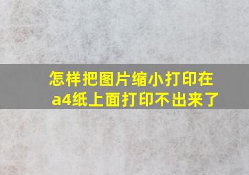 怎样把图片缩小打印在a4纸上面打印不出来了