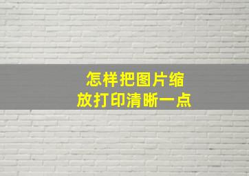 怎样把图片缩放打印清晰一点