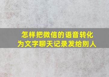 怎样把微信的语音转化为文字聊天记录发给别人