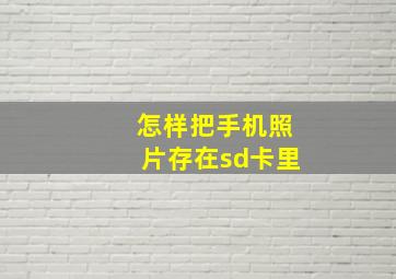 怎样把手机照片存在sd卡里