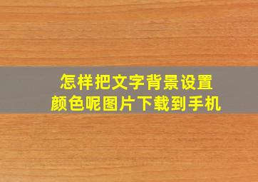 怎样把文字背景设置颜色呢图片下载到手机