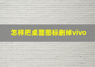 怎样把桌面图标删掉vivo