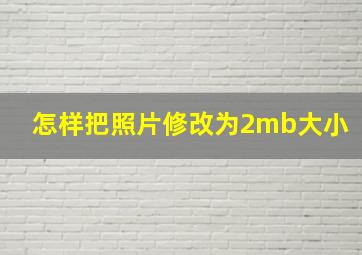 怎样把照片修改为2mb大小