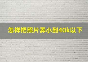 怎样把照片弄小到40k以下