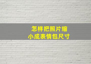 怎样把照片缩小成表情包尺寸