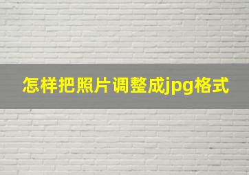 怎样把照片调整成jpg格式