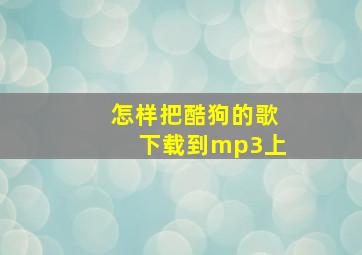 怎样把酷狗的歌下载到mp3上