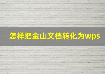 怎样把金山文档转化为wps