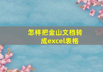 怎样把金山文档转成excel表格