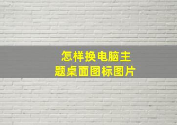 怎样换电脑主题桌面图标图片