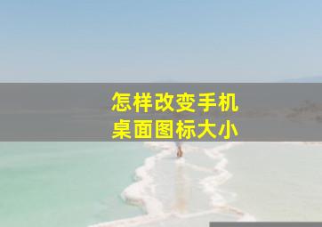 怎样改变手机桌面图标大小