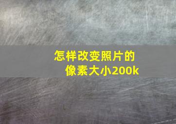 怎样改变照片的像素大小200k