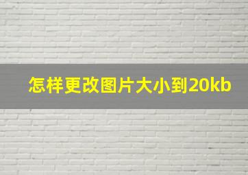 怎样更改图片大小到20kb