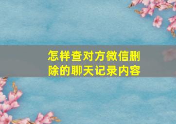 怎样查对方微信删除的聊天记录内容