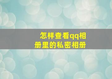 怎样查看qq相册里的私密相册