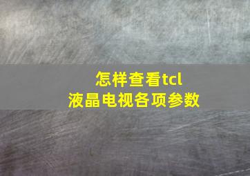 怎样查看tcl液晶电视各项参数