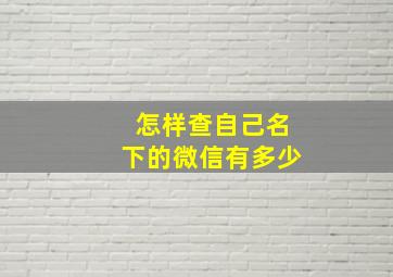 怎样查自己名下的微信有多少