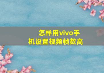 怎样用vivo手机设置视频帧数高