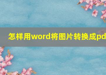 怎样用word将图片转换成pdf