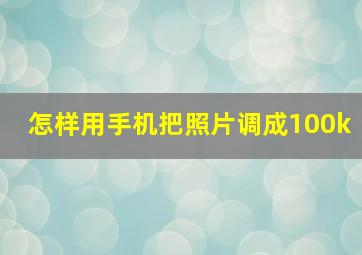 怎样用手机把照片调成100k