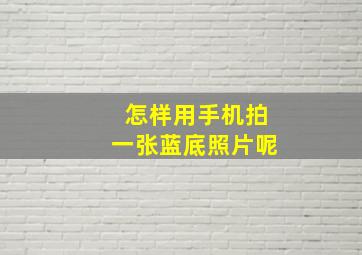 怎样用手机拍一张蓝底照片呢