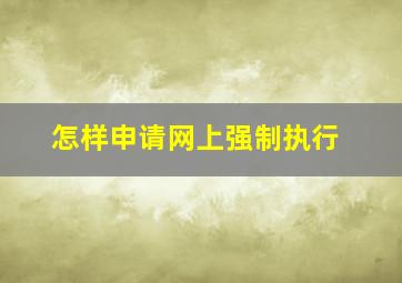 怎样申请网上强制执行