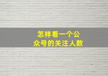 怎样看一个公众号的关注人数