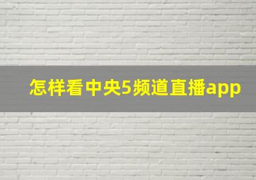 怎样看中央5频道直播app