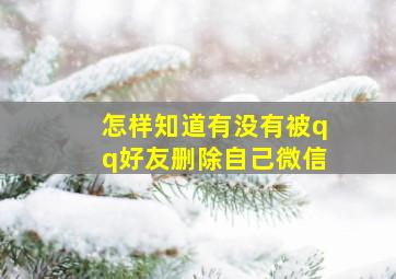 怎样知道有没有被qq好友删除自己微信