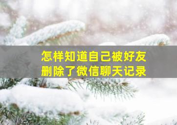 怎样知道自己被好友删除了微信聊天记录