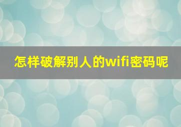 怎样破解别人的wifi密码呢