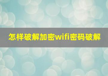 怎样破解加密wifi密码破解