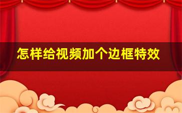 怎样给视频加个边框特效