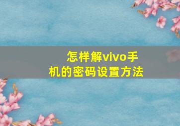 怎样解vivo手机的密码设置方法