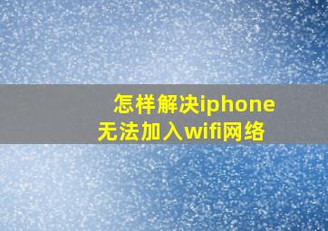 怎样解决iphone无法加入wifi网络