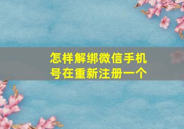 怎样解绑微信手机号在重新注册一个