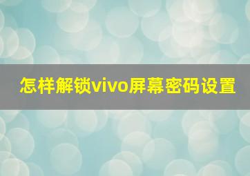 怎样解锁vivo屏幕密码设置