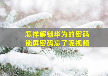 怎样解锁华为的密码锁屏密码忘了呢视频